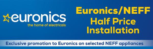 Installations are half price with selected Neff appliances and Euronics